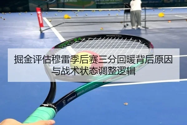 掘金评估穆雷季后赛三分回暖背后原因与战术状态调整逻辑 - kaiyun